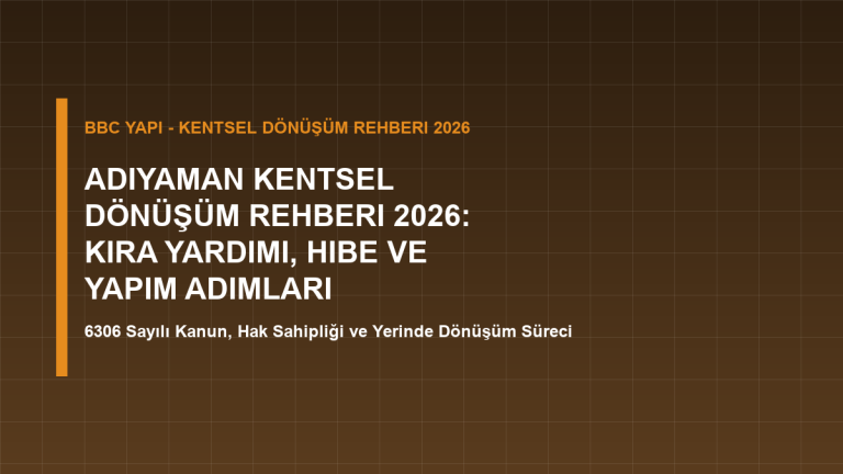 Adıyaman Kentsel Dönüşüm Rehberi 2026: Kira Yardımı, Hibe ve Yapım Adımları